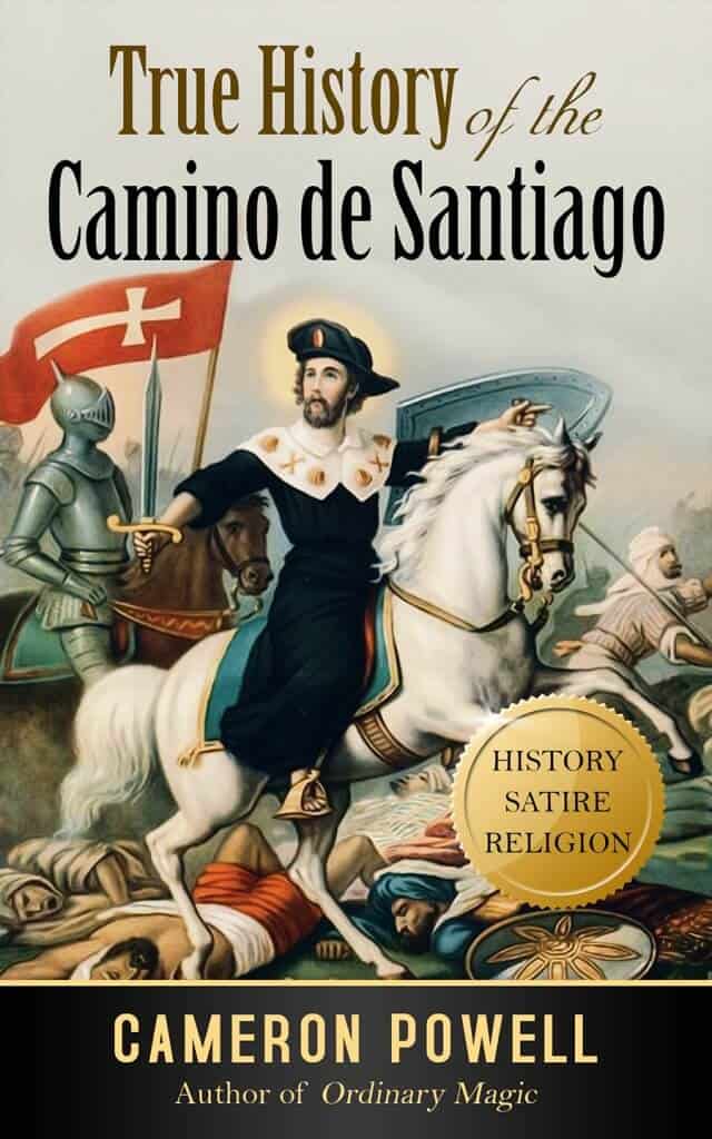 Cover - True History of the Camino de Santiago - The Stranger-Than-Fiction Tale of the Typo that Invented Spain and the Biblical Loser Who Became a Legend Cover - True History of the Camino de Santiago - The Stranger-Than-Fiction Tale of the Typo that Invented Spain and the Biblical Loser Who Became a Legend